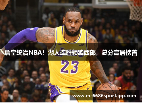 詹皇统治NBA！湖人连胜领跑西部，总分高居榜首