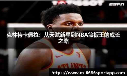 克林特卡佩拉：从天赋新星到NBA篮板王的成长之路